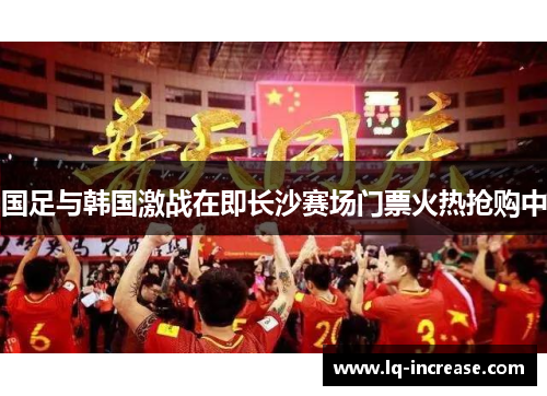 国足与韩国激战在即长沙赛场门票火热抢购中