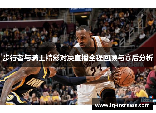 步行者与骑士精彩对决直播全程回顾与赛后分析